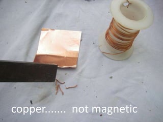 copper....... not magnetic
 