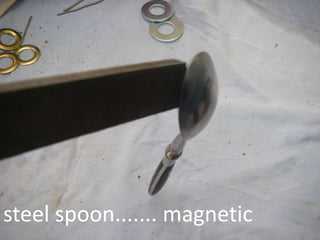 steel spoon....... magnetic
 