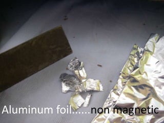 Aluminum foil......non magnetic
 
