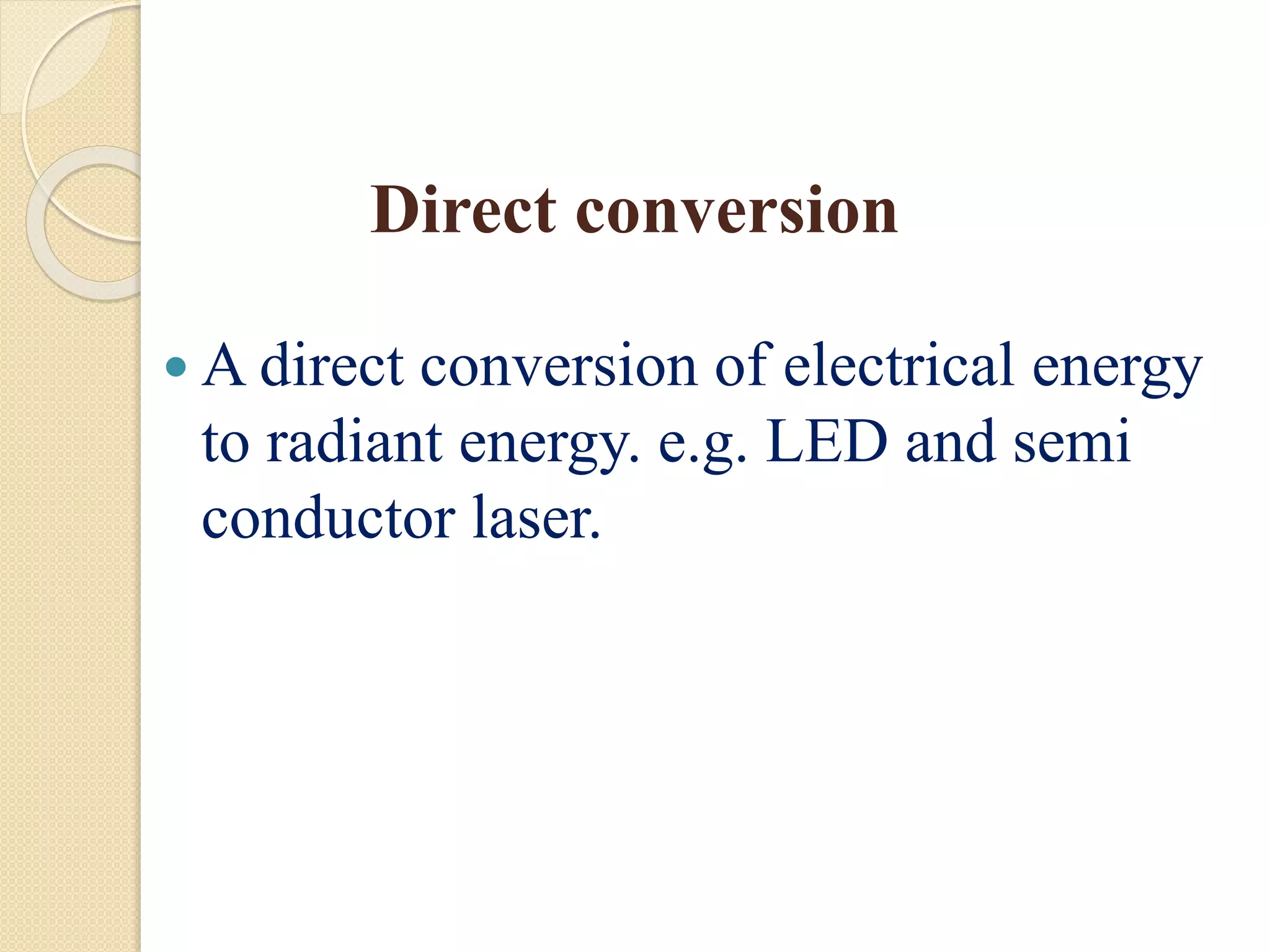 Direct conversion
 A direct conversion of electrical energy
to radiant energy. e.g. LED and semi
conductor laser.
 