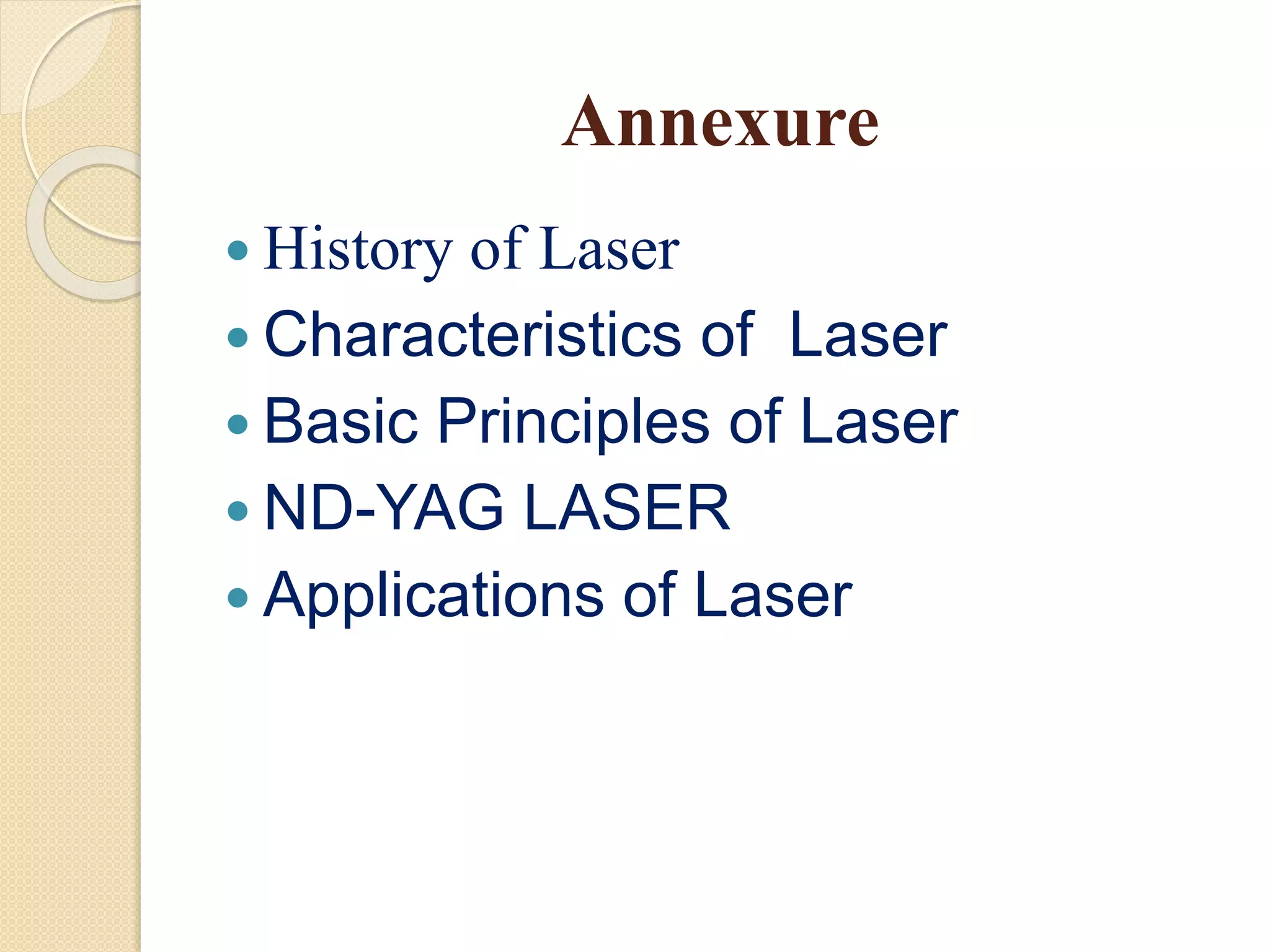 Annexure
 History of Laser
 Characteristics of Laser
 Basic Principles of Laser
 ND-YAG LASER
 Applications of Laser
 