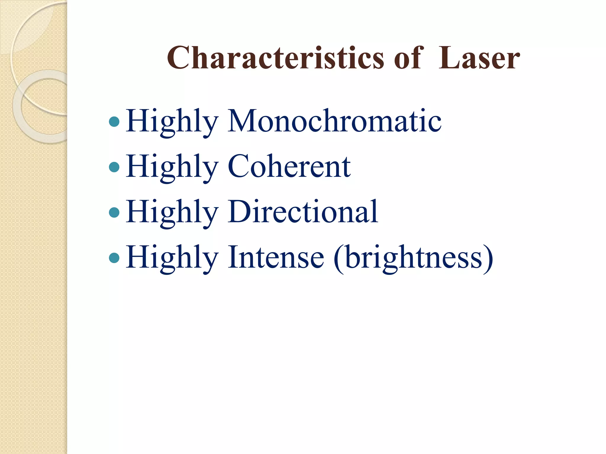 Characteristics of Laser
Highly Monochromatic
Highly Coherent
Highly Directional
Highly Intense (brightness)
 