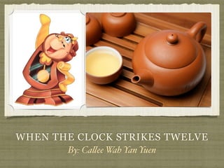WHEN THE CLOCK STRIKES TWELVE
By: Callee Wah Yan Yuen
 