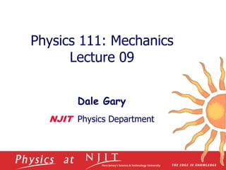 Physics 111: Mechanics
Lecture 09
Dale Gary
NJIT Physics Department
 