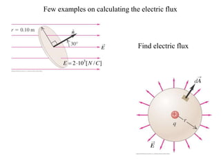 Few examples on calculating the electric flux
3
2 10 [ / ]
E N C
 
Find electric flux
 