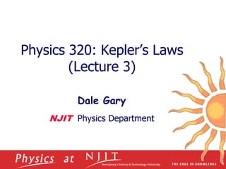 Physics 320: Kepler’s Laws
(Lecture 3)
Dale Gary
NJIT Physics Department
 