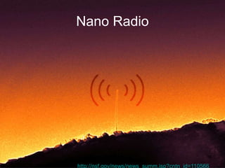 Nano Radio 
38 
•http://nsf.gov/news/news_summ.jsp?cntn_id=110566 
 