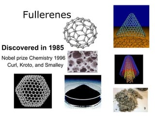 Fullerenes 
Discovered in 1985 
Nobel prize Chemistry 1996 
Curl, Kroto, and Smalley 
9 
 