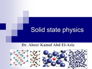 Solid state physics 
Dr. Abeer Kamal Abd El-Aziz 
1 
 