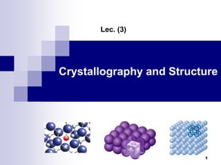 Lec. (3) 
Crystallography and Structure 
1 
 