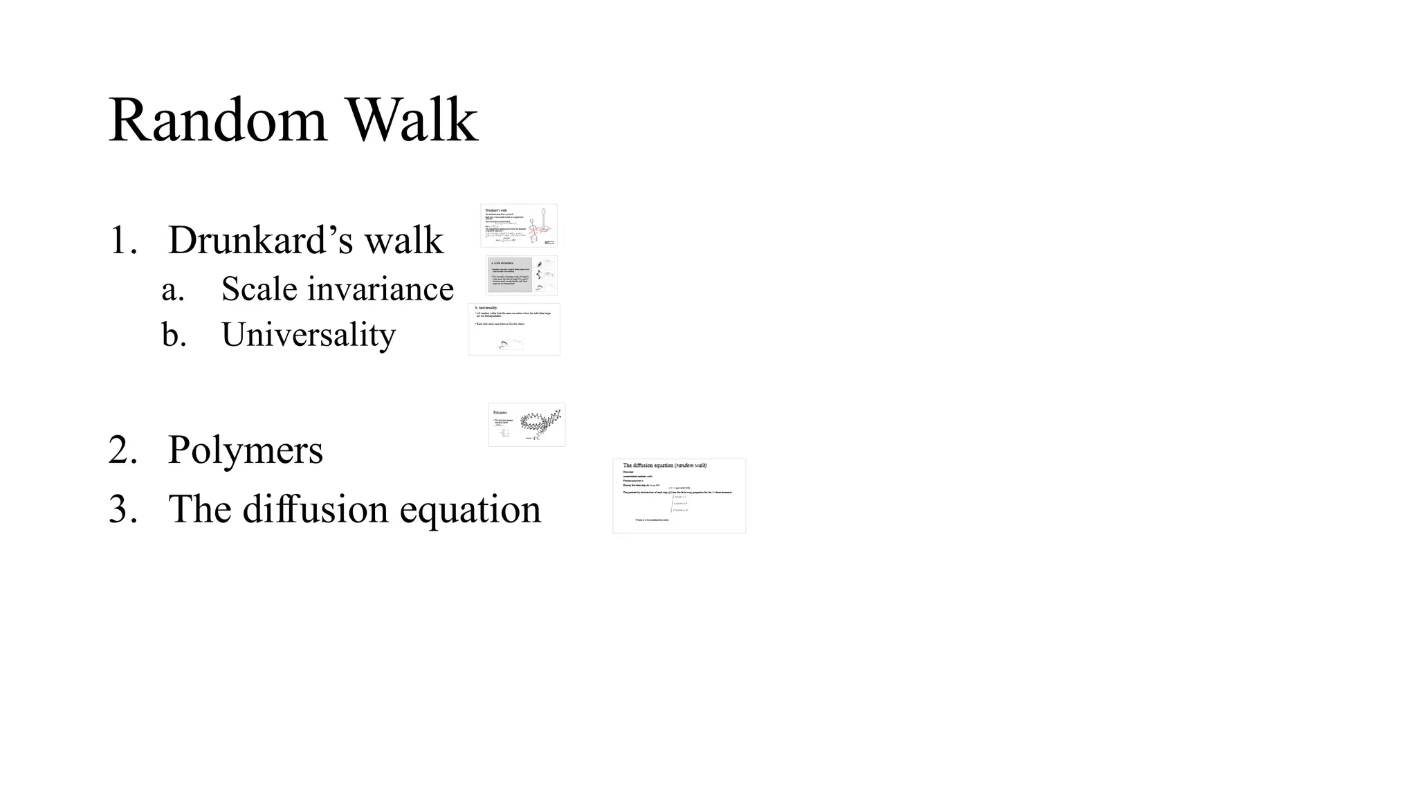 Random Walk
1. Drunkard’s walk
a. Scale invariance
b. Universality
2. Polymers
3. The di usion equation
ﬀ
 