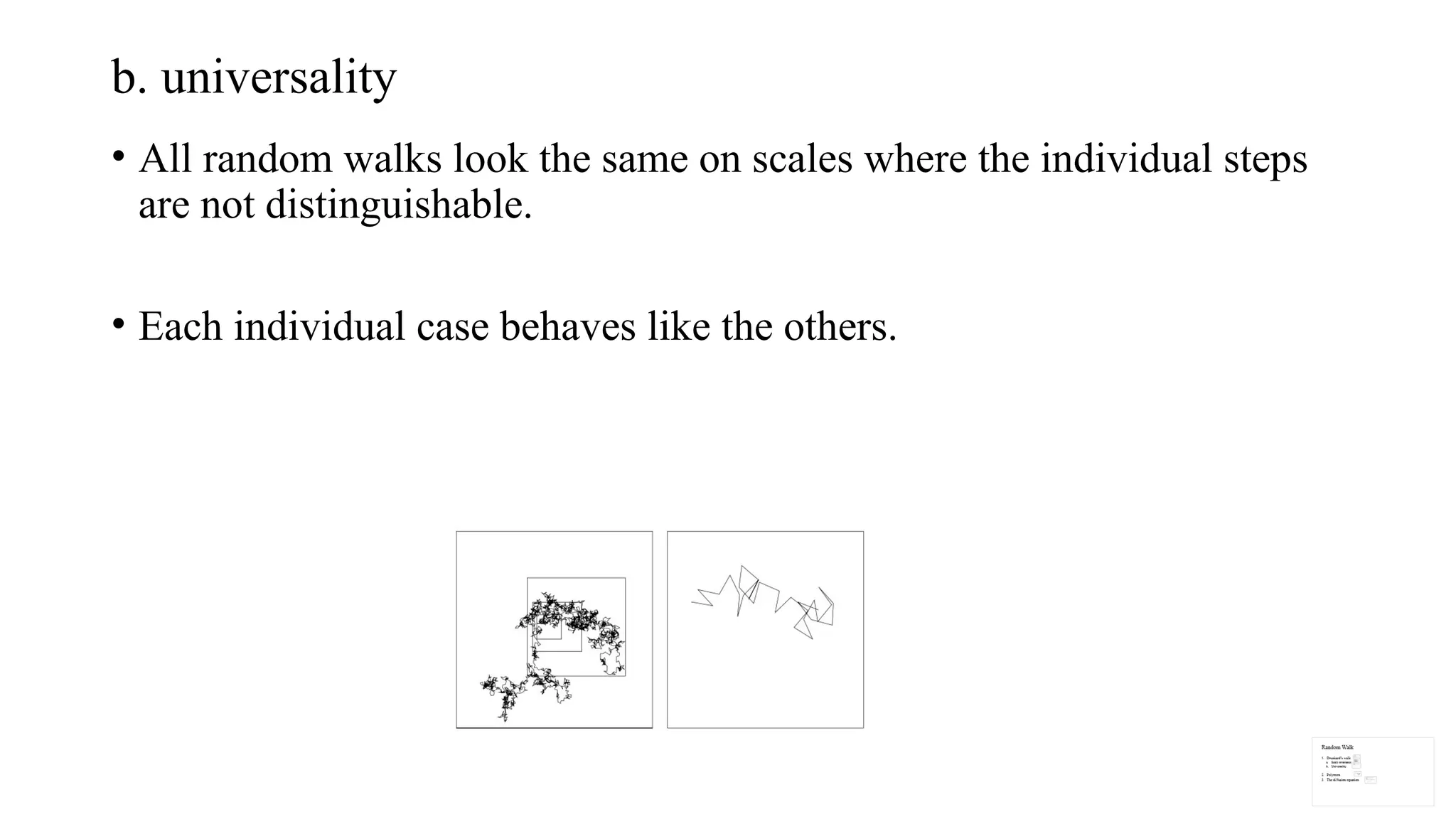 b. universality
• All random walks look the same on scales where the individual steps
are not distinguishable.
• Each individual case behaves like the others.
 