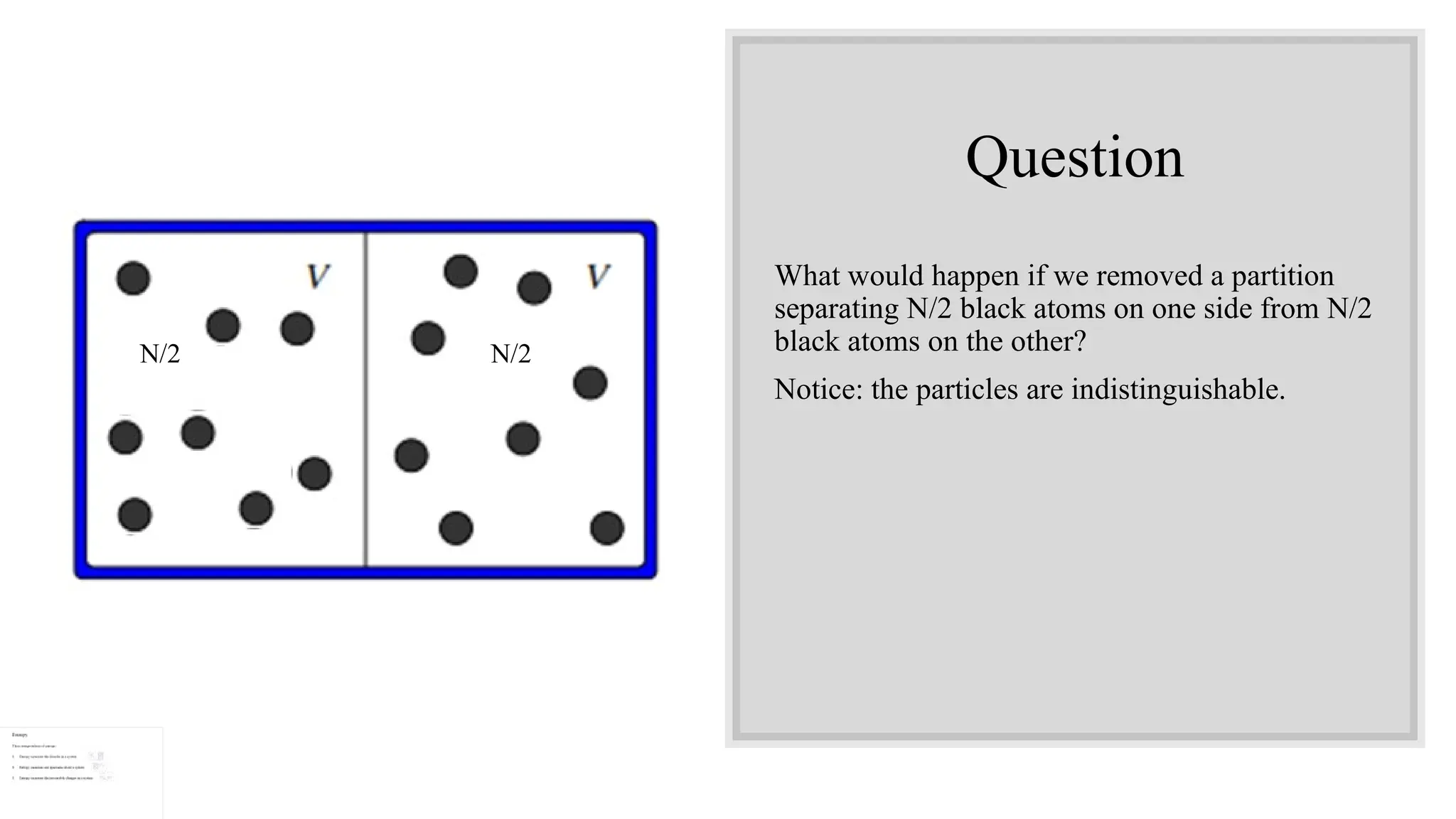 Question
What would happen if we removed a partition
separating N/2 black atoms on one side from N/2
black atoms on the other?
Notice: the particles are indistinguishable.
N/2 N/2
 
