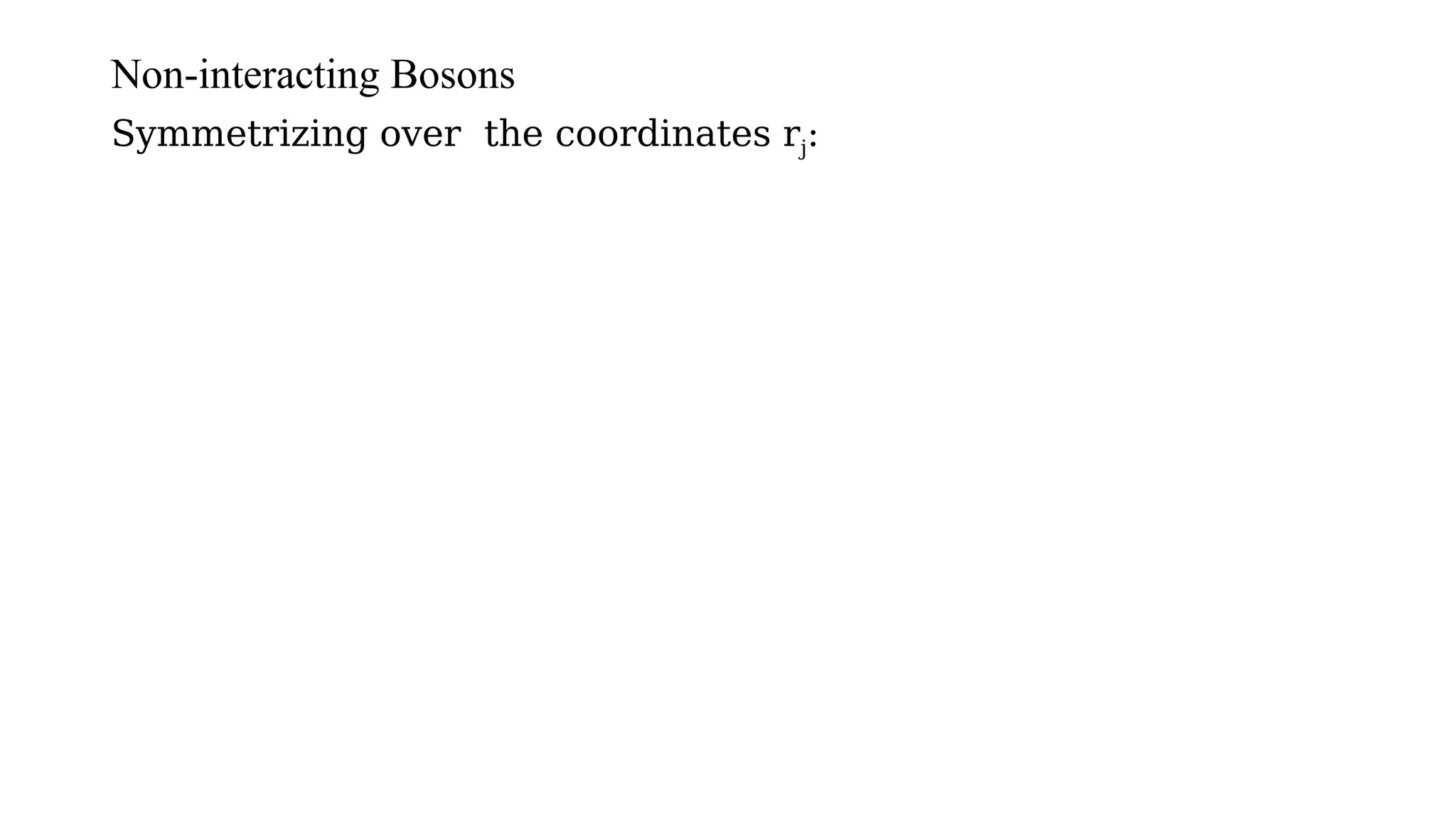 Non-interacting Bosons
Symmetrizing over the coordinates rj:
 