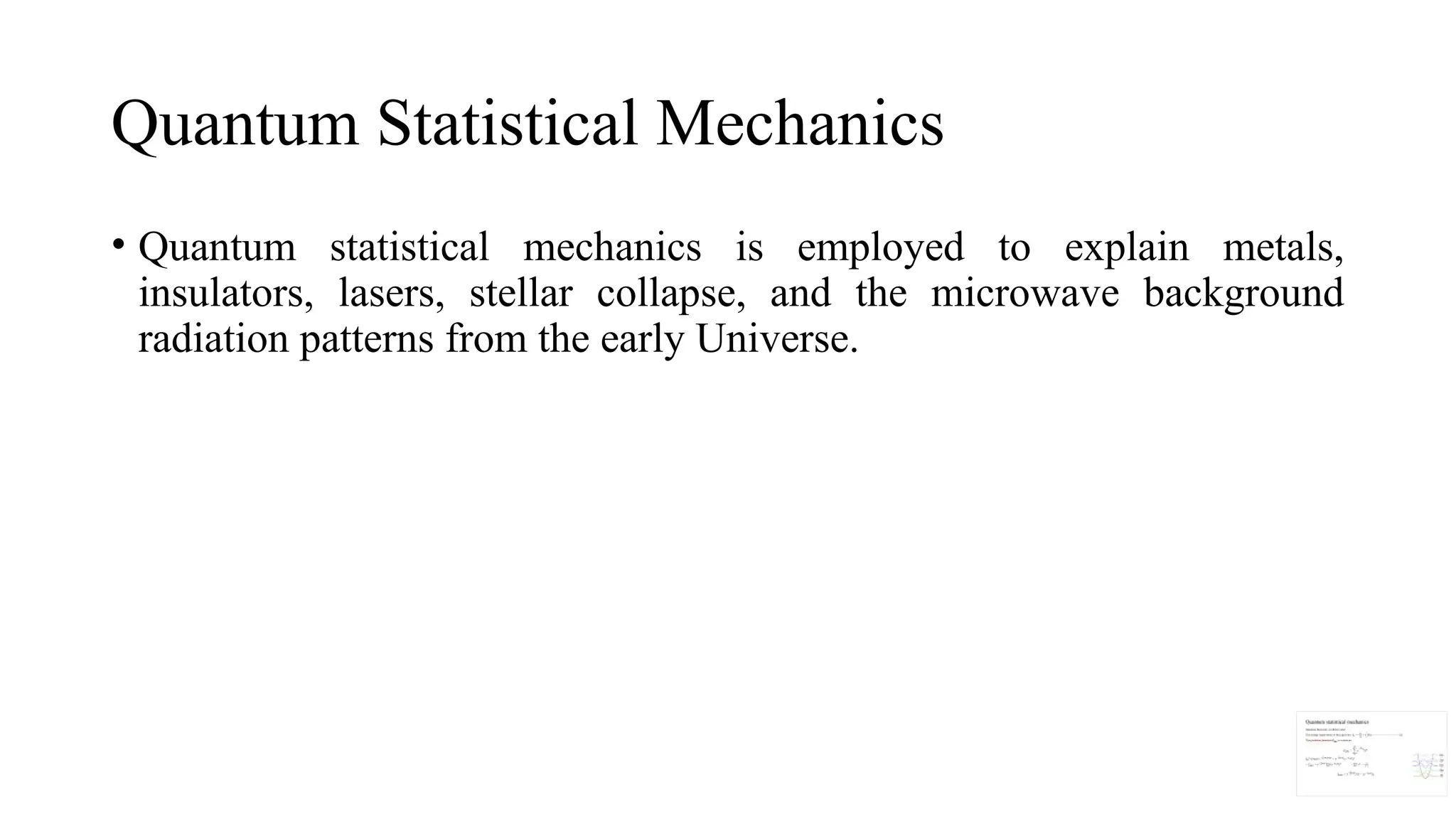 Quantum Statistical Mechanics
• Quantum statistical mechanics is employed to explain metals,
insulators, lasers, stellar collapse, and the microwave background
radiation patterns from the early Universe.
 