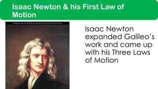 Isaac Newton & his First Law of
Motion
Isaac Newton
expanded Galileo’s
work and came up
with his Three Laws
of Motion
 