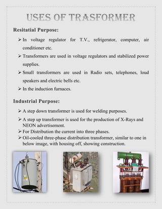 Resitatial Purpose:
 In voltage regulator for T.V., refrigerator, computer, air
conditioner etc.
 Transformers are used ...