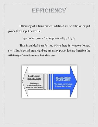 Efficiency of a transformer is defined as the ratio of output
power to the input power i.e.
η = output power / input power...