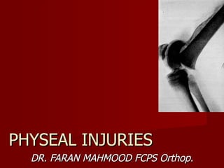 PHYSEAL INJURIES DR. FARAN MAHMOOD FCPS Orthop. 