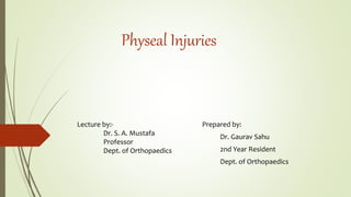 Physeal Injuries
Prepared by:
Dr. Gaurav Sahu
2nd Year Resident
Dept. of Orthopaedics
Lecture by:-
Dr. S. A. Mustafa
Professor
Dept. of Orthopaedics
 