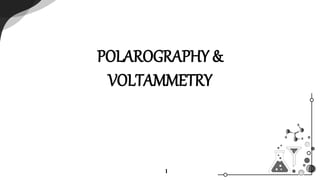 POLAROGRAPHY &
VOLTAMMETRY
1
 