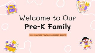 Welcome to Our
Pre-K Family
Here is where your presentation begins
 