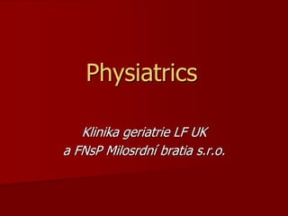 Physiatrics
Klinika geriatrie LF UK
a FNsP Milosrdní bratia s.r.o.
 