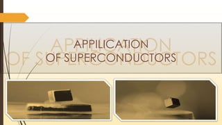 APPILICATION 
OF SUPERCONDUCTORS 
 