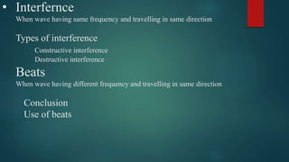 • Interfernce
When wave having same frequency and travelling in same direction
Types of interference
Constructive interfer...