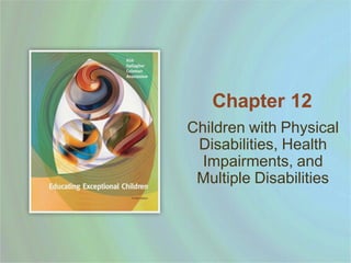Children with Physical
Disabilities, Health
Impairments, and
Multiple Disabilities
Chapter 12
 