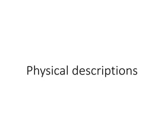 Physical descriptions
 