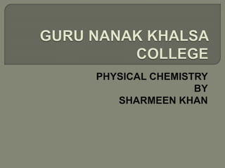 PHYSICAL CHEMISTRY
BY
SHARMEEN KHAN
 