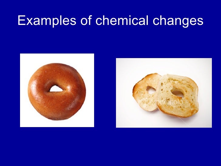 all examples of physical change Physical and chemical change.