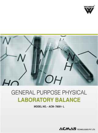 R
GENERAL PURPOSE PHYSICAL
LABORATORY BALANCE
MODEL NO. - ACM- 78091- L
 
