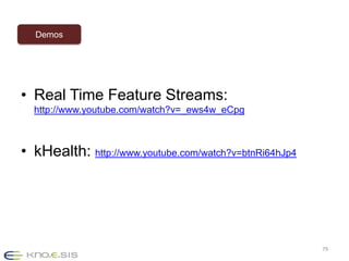 • Real Time Feature Streams:
http://www.youtube.com/watch?v=_ews4w_eCpg
• kHealth: http://www.youtube.com/watch?v=btnRi64hJp4
79
Demos
 