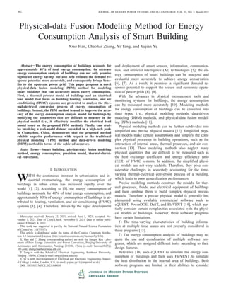 JOURNAL OF MODERN POWER SYSTEMS AND CLEAN ENERGY, VOL. 10, NO. 2, March 2022
Physical-data Fusion Modeling Method for Energy
Consumption Analysis of Smart Building
Xiao Han, Chaohai Zhang, Yi Tang, and Yujian Ye
Abstract—
—The energy consumption of buildings accounts for
approximately 40% of total energy consumption. An accurate
energy consumption analysis of buildings can not only promise
significant energy savings but also help estimate the demand re‐
sponse potential more accurately, and consequently brings bene‐
fits to the upstream power grid. This paper proposes a novel
physical-data fusion modeling (PFM) method for modeling
smart buildings that can accurately assess energy consumption.
First, a thermal process model of buildings and an electrical
load model that focus on building heating, ventilation, and air
conditioning (HVAC) systems are presented to analyze the ther‐
mal-electrical conversion process of energy consumption of
buildings. Second, the PFM method is used to improve the accu‐
racy of the energy consumption analysis model for buildings by
modifying the parameters that are difficult to measure in the
physical model (i. e., it effectively modifies the electrical load
model based on the proposed PFM method). Finally, case stud‐
ies involving a real-world dataset recorded in a high-tech park
in Changzhou, China, demonstrate that the proposed method
exhibits superior performance with respect to the traditional
physical modeling (TPM) method and data-driven modeling
(DDM) method in terms of the achieved accuracy.
Index Terms—
—Smart building, physical-data fusion modeling
method, energy consumption, precision model, thermal-electri‐
cal conversion.
I. INTRODUCTION
WITH the continuous increase in urbanization and in‐
dustrial restructuring, the energy consumption of
buildings in urban cities has increased rapidly over the
world [1], [2]. According to [3], the energy consumption of
buildings accounts for 40% of total energy consumption, and
approximately 80% of energy consumption of buildings is at‐
tributed to heating, ventilation, and air conditioning (HVAC)
systems [3], [4]. Therefore, driven by the rapid development
and deployment of smart sensors, information, communica‐
tion, and artificial intelligence (AI) technologies [5], the en‐
ergy consumption of smart buildings can be analyzed and
evaluated more accurately to achieve energy conservation
[6], [7]. As a result, it promises a significant demand re‐
sponse potential to support the secure and economic opera‐
tion of power grids [8], [9].
With the advances in physical measurement tools and
monitoring systems for buildings, the energy consumption
can be measured more accurately [10]. Modeling methods
for energy consumption of buildings can be classified into
three types, i. e., physical modeling methods, data-driven
modeling (DDM) methods, and physical-data fusion model‐
ing (PFM) methods [11].
Physical modeling methods can be further subdivided into
simplified and precise physical models [12]. Simplified phys‐
ical models make certain assumptions and simplify the com‐
plex physical processes in building operations, such as the
interaction of internal areas, thermal processes, and air con‐
vection [13]. These modeling methods also neglect many
physical quantities that are difficult to be measured such as
the heat exchange coefficient and energy efficiency ratio
(EER) of HVAC systems. In addition, the simplified physi‐
cal models are not very scalable. Therefore, they pose con‐
siderable challenges in accurately accounting for the time-
varying thermal-electrical conversion process of a building,
which leads to poor generalization performances.
Precise modeling methods construct the models for ther‐
mal processes, fluids, and electrical equipment of buildings
and then combine them to build complex physical process
models. Therefore, a precise physical model is generally im‐
plemented using available commercial software such as
eQUEST, PowerDOE, DeST, and FloVENT [14], which par‐
tially consider certain complexities associated with the physi‐
cal models of buildings. However, these software programs
have certain limitations.
1) The time-varying characteristics of building informa‐
tion at multiple time scales are not properly considered in
these programs [15].
2) The energy consumption analysis of buildings may re‐
quire the use and coordination of multiple software pro‐
grams, which are assigned different tasks according to their
design features.
Reference [16] uses eQUEST to simulate the energy con‐
sumption of buildings and then uses FloVENT to simulate
the heat distribution in the internal area of buildings. Both
software programs are limited in their abilities to consider
Manuscript received: January 23, 2021; revised: June 1, 2021; accepted: No‐
vember 3, 2021. Date of Cross Check: November 3, 2021. Date of online publi‐
cation: February 4, 2022.
This work was supported in part by the National Natural Science Foundation
of China (No. 51877037).
This article is distributed under the terms of the Creative Commons Attribu‐
tion 4.0 International License (http://creativecommons.org/licenses/by/4.0/).
X. Han and C. Zhang (corresponding author) are with the Jiangsu Key Labo‐
ratory of New Energy Generation and Power Conversion, Nanjing University of
Aeronautics and Astronautics, Nanjing 211106, China (e-mail: hanxiao0625@
163.com; zhangchaohai@nuaa.edu.cn).
Y. Tang is with the School of Electrical Engineering, Southeast University,
Nanjing 210096, China (e-mail: tangyi@seu.edu.cn).
Y. Ye is with the Department of Electrical and Electronic Engineering, Imperi‐
al College London, London, U.K. (e-mail: yujian.ye11@imperial.ac.uk).
DOI: 10.35833/MPCE.2021.000050
482
 