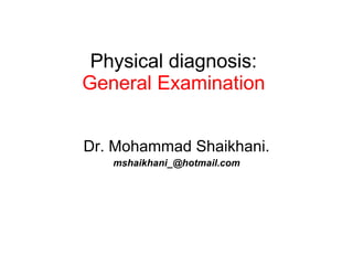 Physical diagnosis: General Examination Dr. Mohammad Shaikhani. [email_address] 