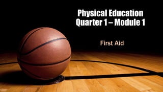 Physical Education
Quarter 1 – Module 1
First Aid
 