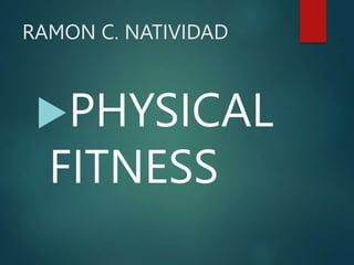 RAMON C. NATIVIDAD
PHYSICAL
FITNESS
 