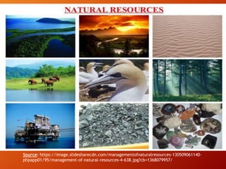 Source: https://image.slidesharecdn.com/managementofnaturalresources-130509061140-
phpapp01/95/management-of-natural-resources-4-638.jpg?cb=1368079957/
 