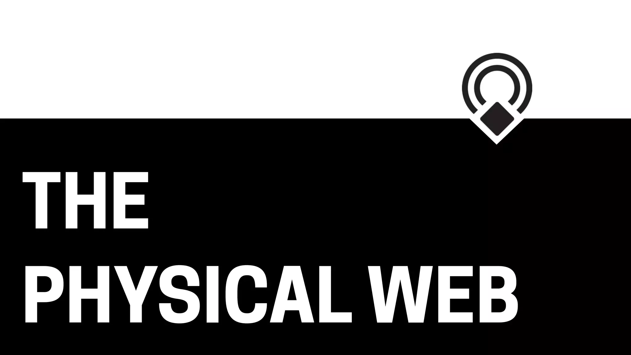 DO THIS TODAY
physical-web.org
 