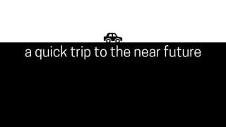 a quick trip to the near future
 