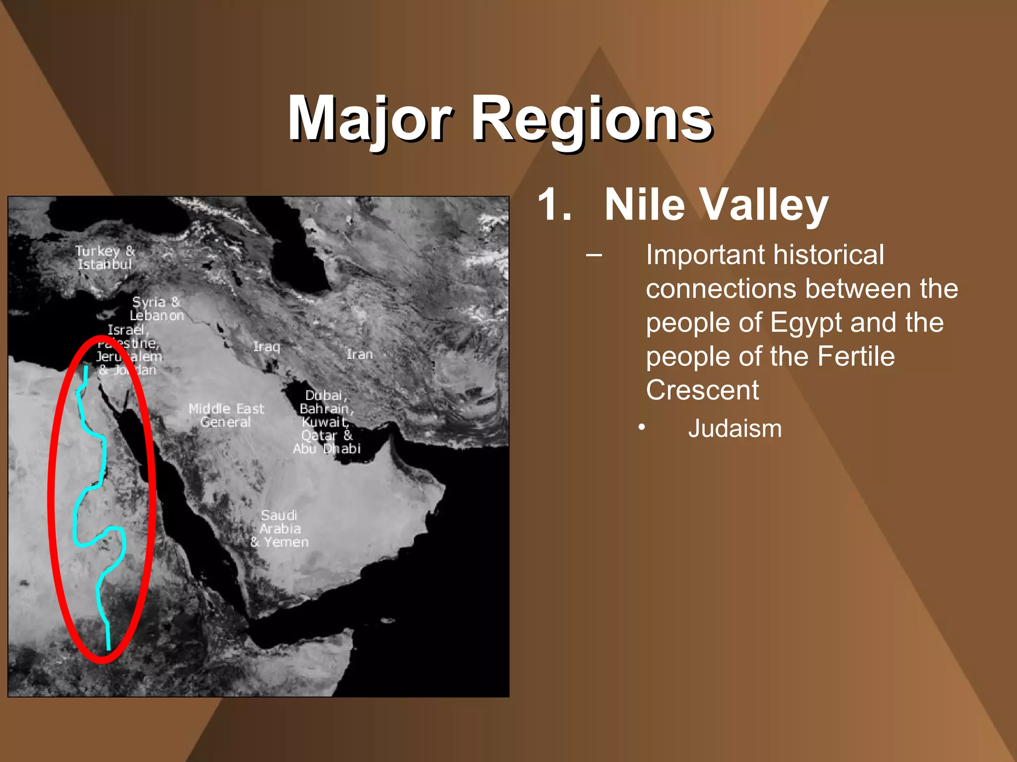 Nile Valley Important historical connections between the people of Egypt and the people of the Fertile Crescent Judaism Major Regions 