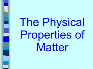 <ul><li>The Physical Properties of Matter </li></ul>