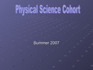 Summer 2007 Physical Science Cohort  
