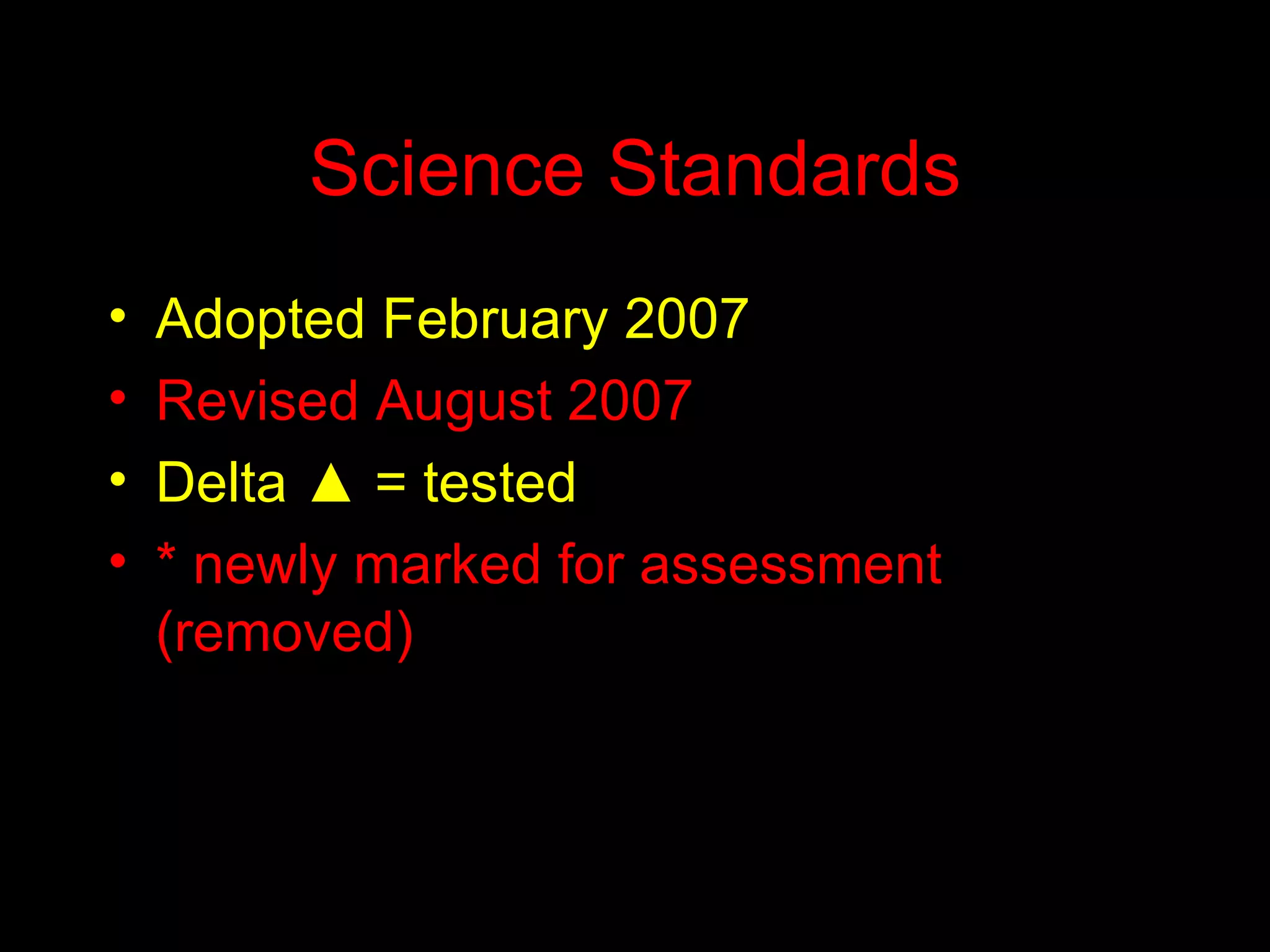 Science Standards Adopted February 2007 Revised August 2007 Delta ▲ = tested * newly marked for assessment (removed) 