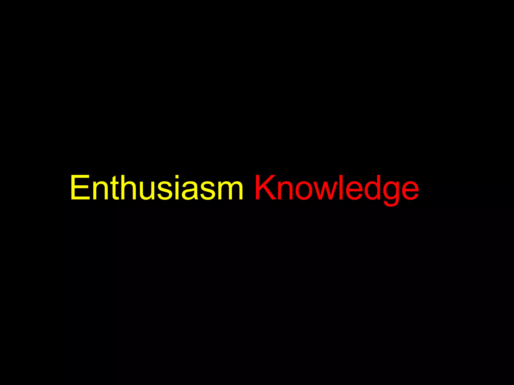 Enthusiasm  Knowledge 
