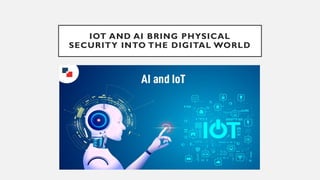 IOT AND AI BRING PHYSICAL
SECURITY INTO THE DIGITAL WORLD
 