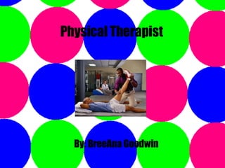Physical Therapist By: BreeAna Goodwin 