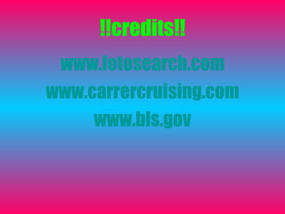 !!credits!! www.fotosearch.com www.carrercruising.com www.bls.gov 